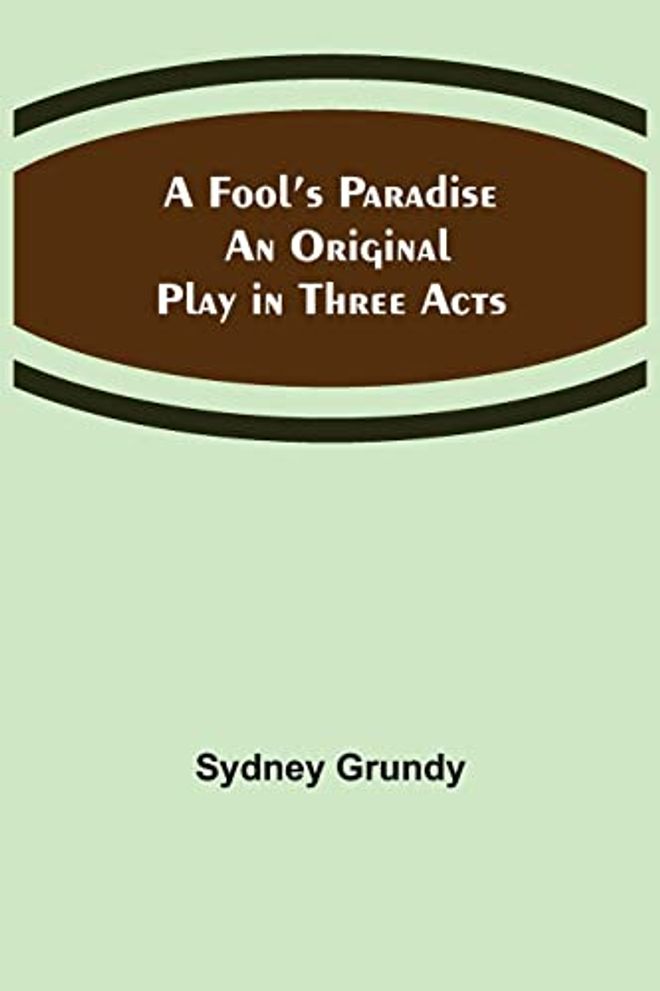 Fool's Paradise An Original Play in Three Acts